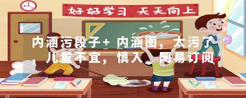 内涵污段子+内涵图,太污了,儿童不宜,慎入_网易订阅