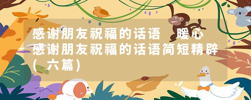 感谢朋友祝福的话语 暖心 感谢朋友祝福的话语简短精辟(六篇)