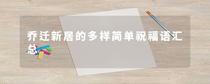 乔迁新居的多样简单祝福语汇总