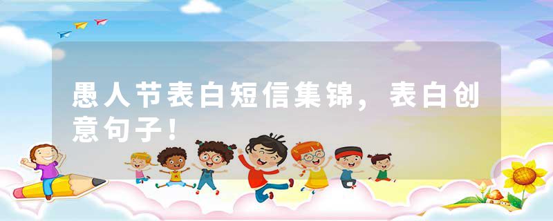 愚人节表白短信集锦,表白创意句子!