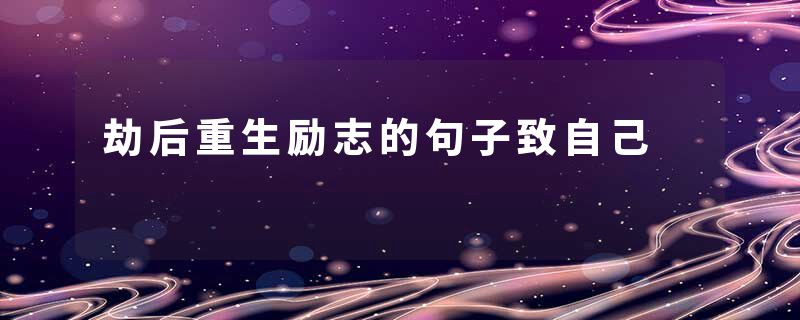 劫后重生励志的句子致自己