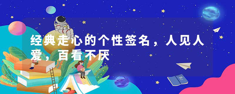 经典走心的个性签名，人见人爱，百看不厌