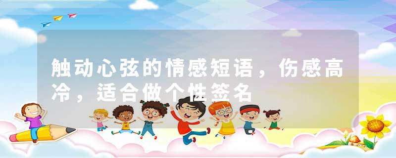 触动心弦的情感短语，伤感高冷，适合做个性签名