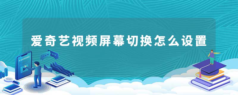 爱奇艺视频屏幕切换怎么设置