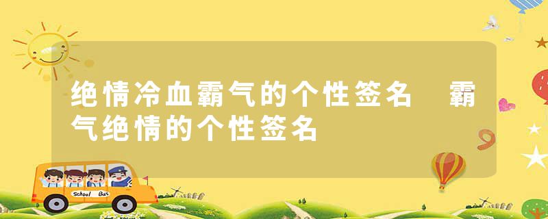 绝情冷血霸气的个性签名 霸气绝情的个性签名