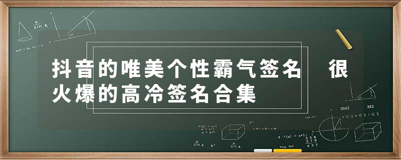 抖音的唯美个性霸气签名 很火爆的高冷签名合集