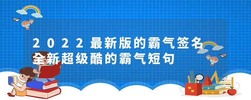 2022最新版的霸气签名 全新超级酷的霸气短句