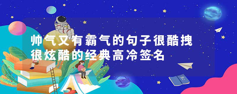 帅气又有霸气的句子很酷拽 很炫酷的经典高冷签名