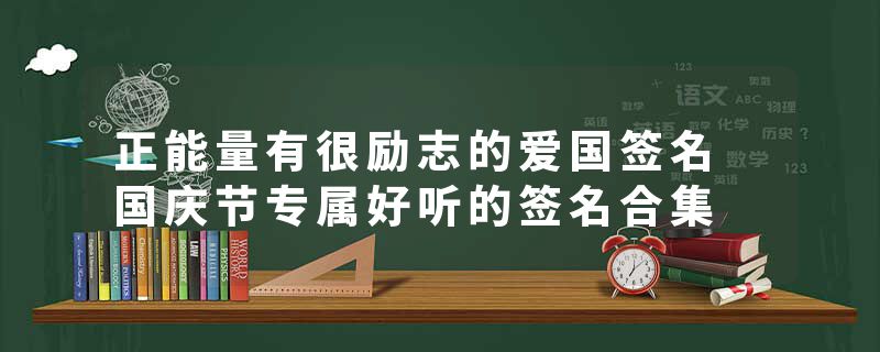 正能量有很励志的爱国签名 国庆节专属好听的签名合集