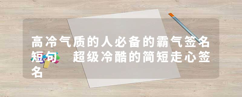 高冷气质的人必备的霸气签名短句 超级冷酷的简短走心签名