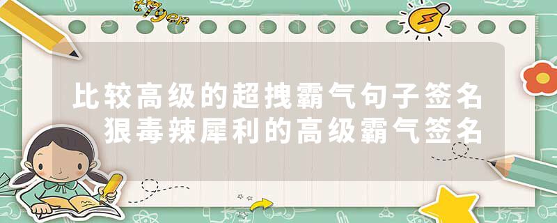 比较高级的超拽霸气句子签名 狠毒辣犀利的高级霸气签名