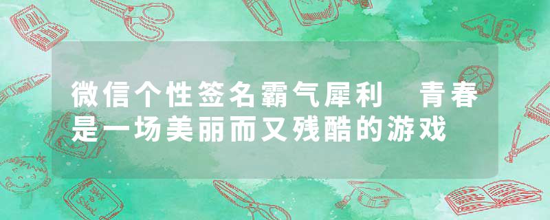 微信个性签名霸气犀利 青春是一场美丽而又残酷的游戏