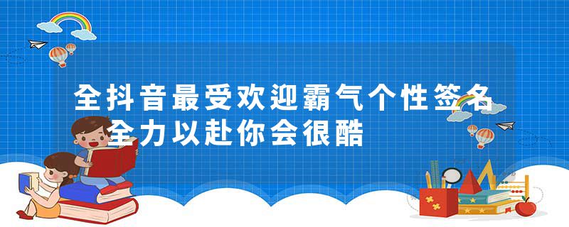 全抖音最受欢迎霸气个性签名 全力以赴你会很酷