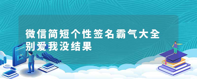 微信简短个性签名霸气大全 别爱我没结果