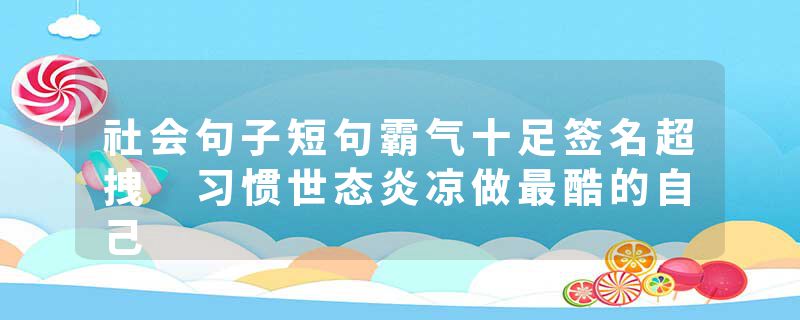 社会句子短句霸气十足签名超拽 习惯世态炎凉做最酷的自己