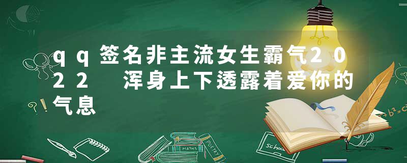 qq签名非主流女生霸气2022 浑身上下透露着爱你的气息