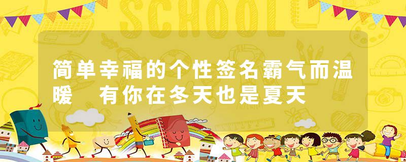 简单幸福的个性签名霸气而温暖 有你在冬天也是夏天