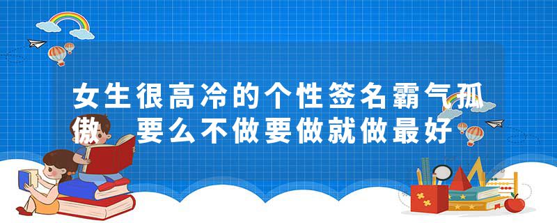 女生很高冷的个性签名霸气孤傲 要么不做要做就做最好