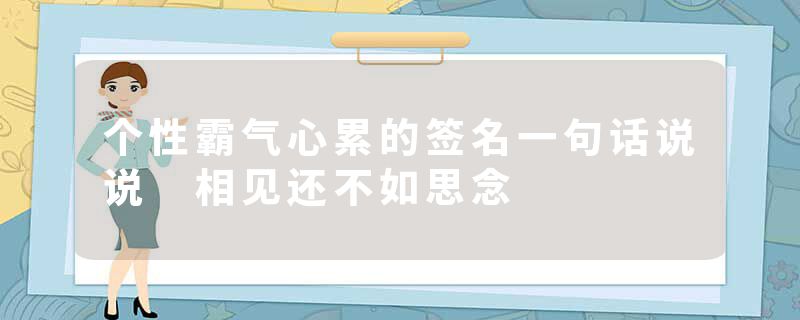 个性霸气心累的签名一句话说说 相见还不如思念