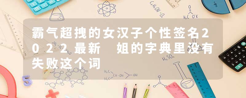 霸气超拽的女汉子个性签名2022最新 姐的字典里没有失败这个词