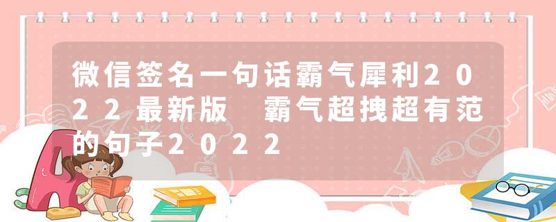 微信签名一句话霸气犀利2022最新版 霸气超拽超有范的句子2022