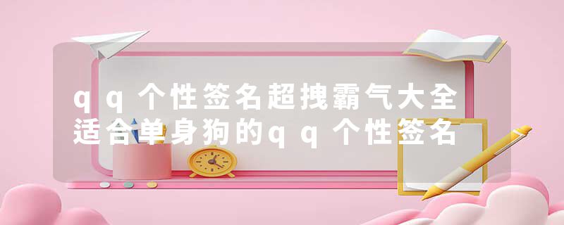 qq个性签名超拽霸气大全 适合单身狗的qq个性签名