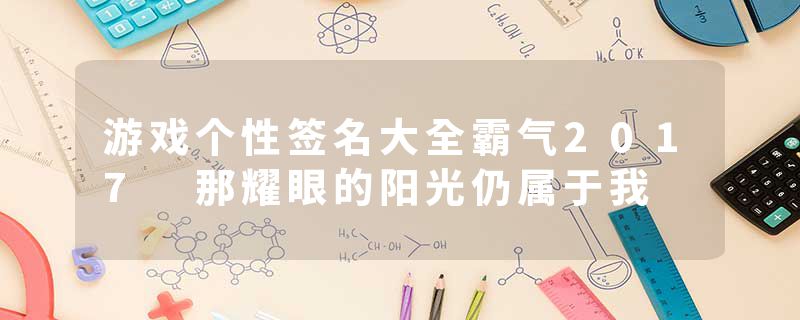 游戏个性签名大全霸气2017 那耀眼的阳光仍属于我