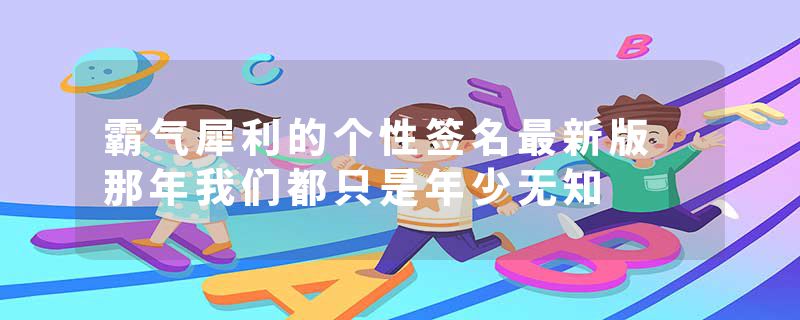 霸气犀利的个性签名最新版 那年我们都只是年少无知