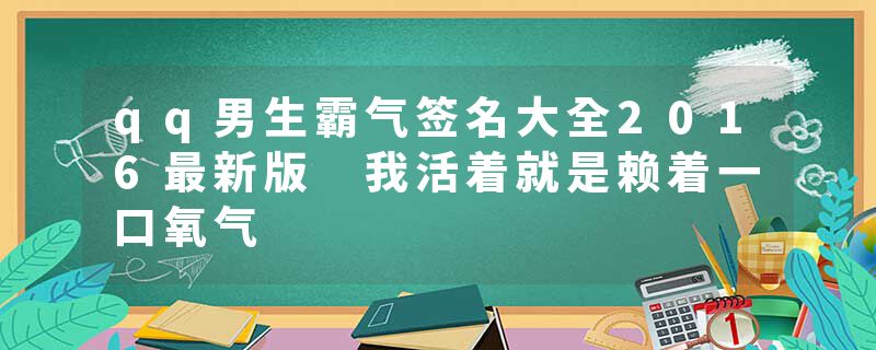 qq男生霸气签名大全2016最新版 我活着就是赖着一口氧气