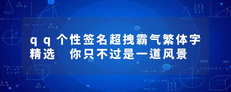 qq个性签名超拽霸气繁体字精选 你只不过是一道风景