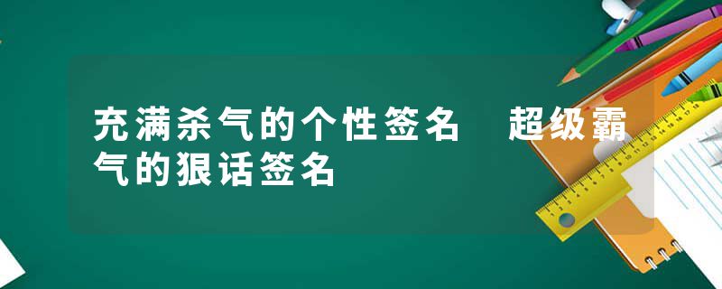 充满杀气的个性签名 超级霸气的狠话签名