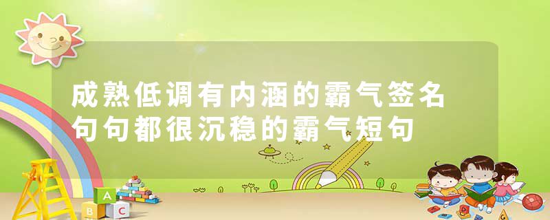 成熟低调有内涵的霸气签名 句句都很沉稳的霸气短句