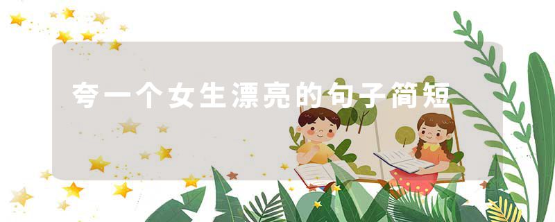 夸一个女生漂亮的句子简短