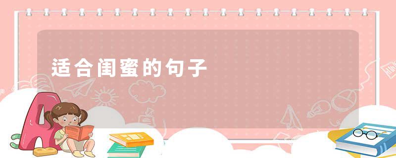 适合闺蜜的句子