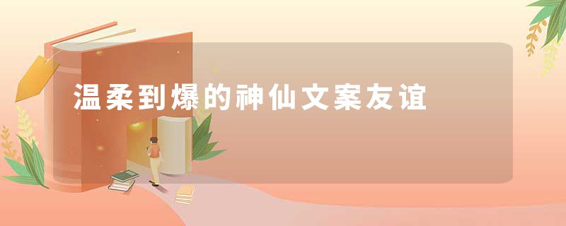 温柔到爆的神仙文案友谊