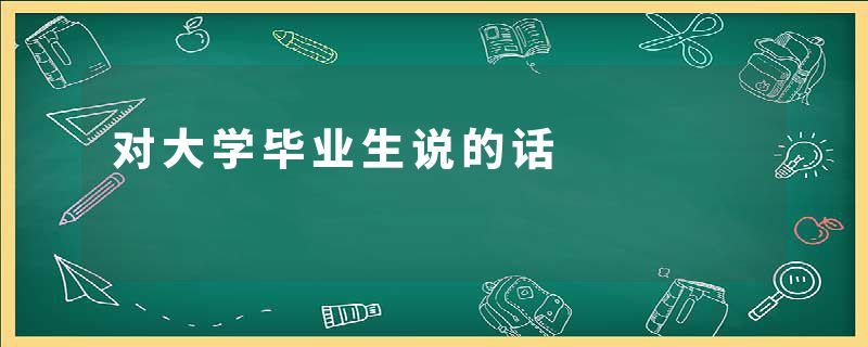 对大学毕业生说的话