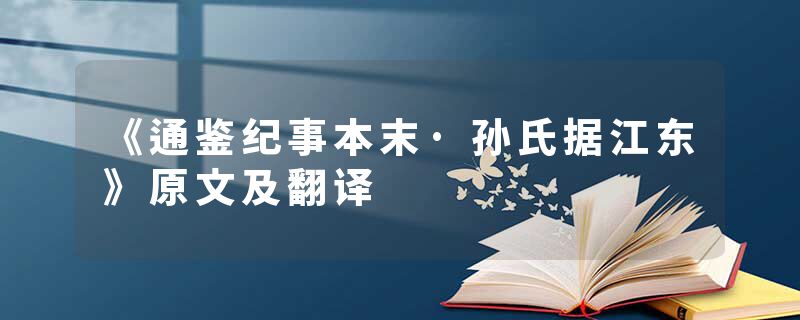 《通鉴纪事本末·孙氏据江东》原文及翻译