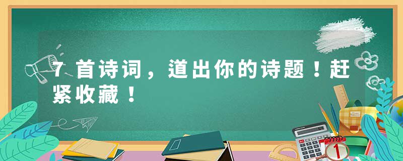 7首诗词，道出你的诗题！赶紧收藏！