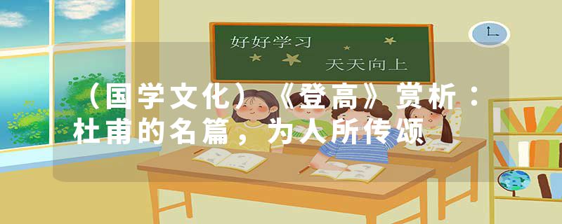 （国学文化）《登高》赏析：杜甫的名篇，为人所传颂