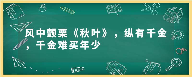 风中颤栗《秋叶》，纵有千金，千金难买年少