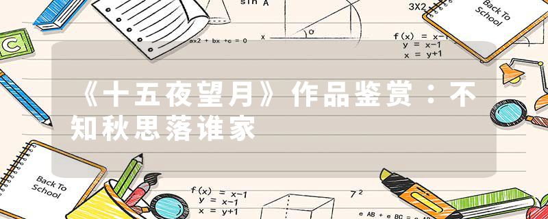 《十五夜望月》作品鉴赏：不知秋思落谁家