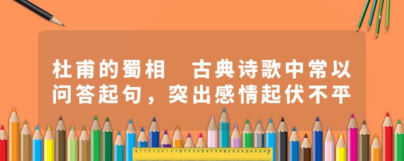 杜甫的蜀相 古典诗歌中常以问答起句，突出感情起伏不平