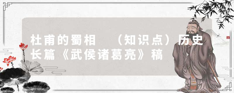 杜甫的蜀相 （知识点）历史长篇《武侯诸葛亮》稿