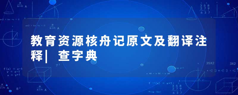 教育资源核舟记原文及翻译注释|查字典