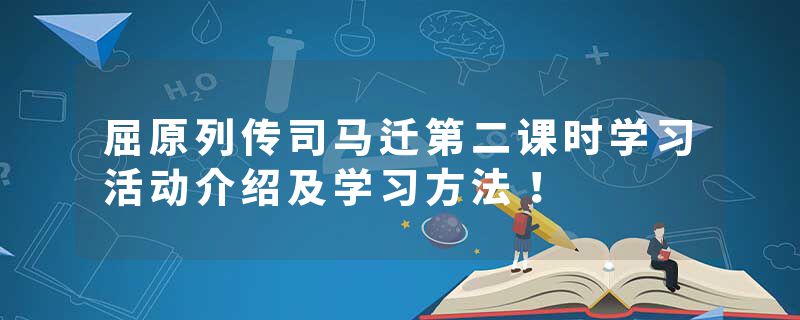 屈原列传司马迁第二课时学习活动介绍及学习方法！