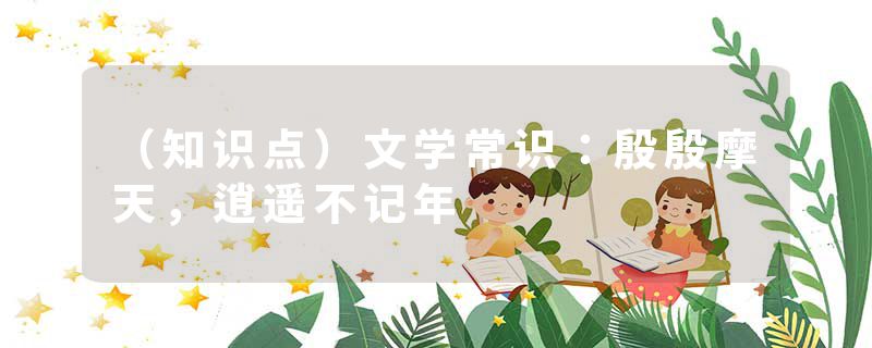 （知识点）文学常识：殷殷摩天，逍遥不记年