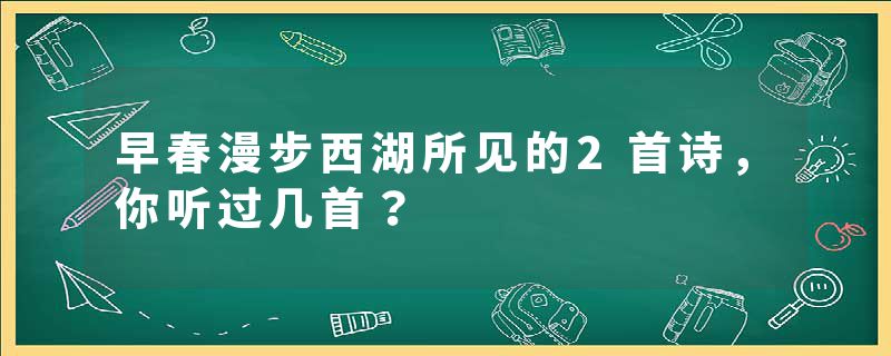 早春漫步西湖所见的2首诗，你听过几首？