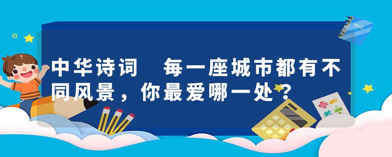 中华诗词 每一座城市都有不同风景，你最爱哪一处？