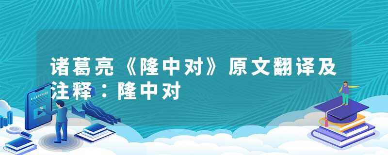 诸葛亮《隆中对》原文翻译及注释：隆中对