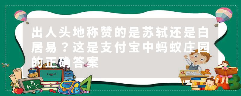 出人头地称赞的是苏轼还是白居易？这是支付宝中蚂蚁庄园的正确答案